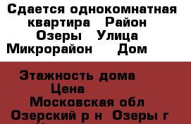 Сдается однокомнатная квартира › Район ­ Озеры › Улица ­ Микрорайон 1 › Дом ­ 15 › Этажность дома ­ 5 › Цена ­ 9 000 - Московская обл., Озерский р-н, Озеры г. Недвижимость » Квартиры аренда   